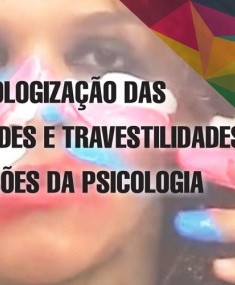 Despatologização das Transexualidades e Travestilidades: Contribuições da Psicologia 