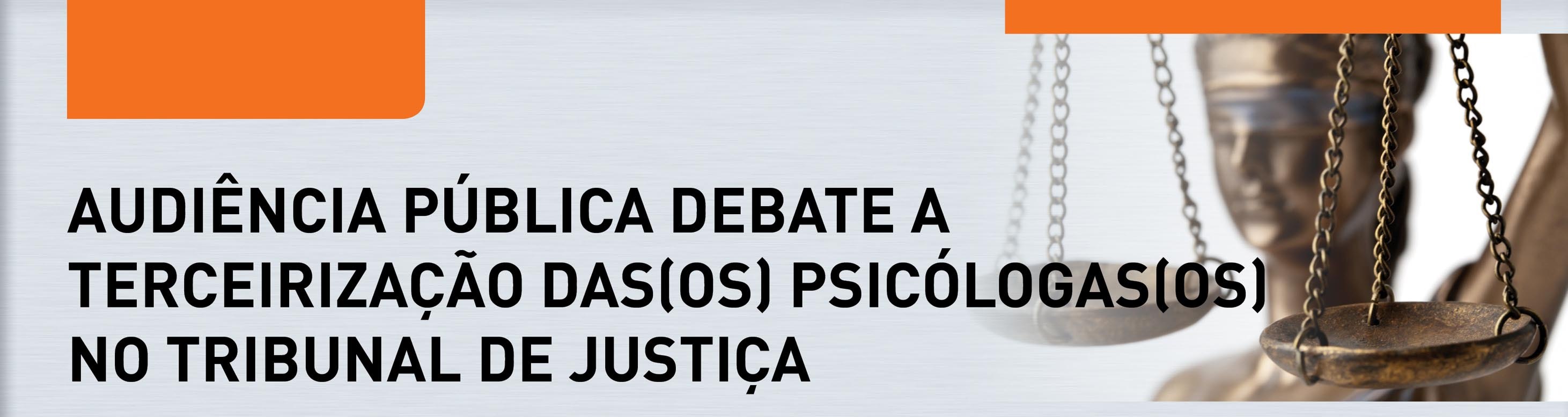 Audiência pública debate a terceirização das(os) Psicólogas(os) no Tribunal de Justiça